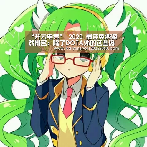 “开云电竞”
2020 最佳免费游戏排名:除了DOTA外的这些热门游戏你知道吗?(图1) 开云APP